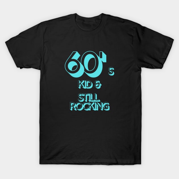 60s Kid and still rocking T-Shirt by CLPDesignLab